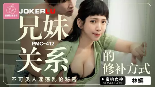 PMC-412 林嫣 兄妹关系的修补方式 不可见人淫荡乱伦秘密 蜜桃影像传媒