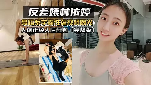 【反差婊林依婷】舞蹈系学霸性虐视频曝光，人前正经人后母狗（完整版）