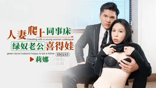 IDG5233 人妻爬上同事床，绿奴老公喜得娃 莉娜