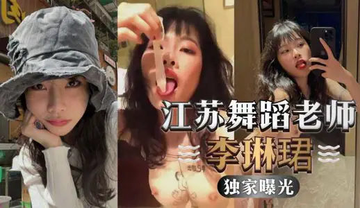 江苏舞蹈老师李琳珺被人调教成肉便器装精液的避孕套也要舔一舔