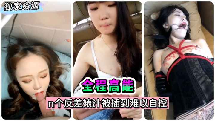 【热门合集】全程高能！~n个反差婊汁被插到难以自控~!