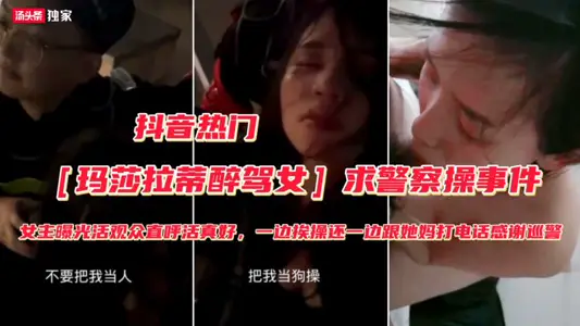 【玛莎拉蒂醉驾女】被抓勾搭警察求操事件（完整版）不要把我当人把我人把我当狗操，屁眼和逼都可以快点操我